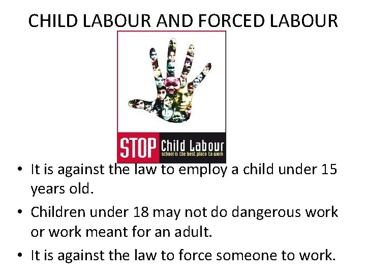CHILD LABOUR AND FORCED LABOUR • It is against the law to employ a