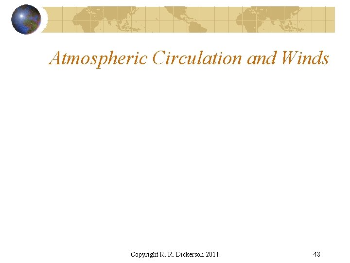 Atmospheric Circulation and Winds Copyright R. R. Dickerson 2011 48 