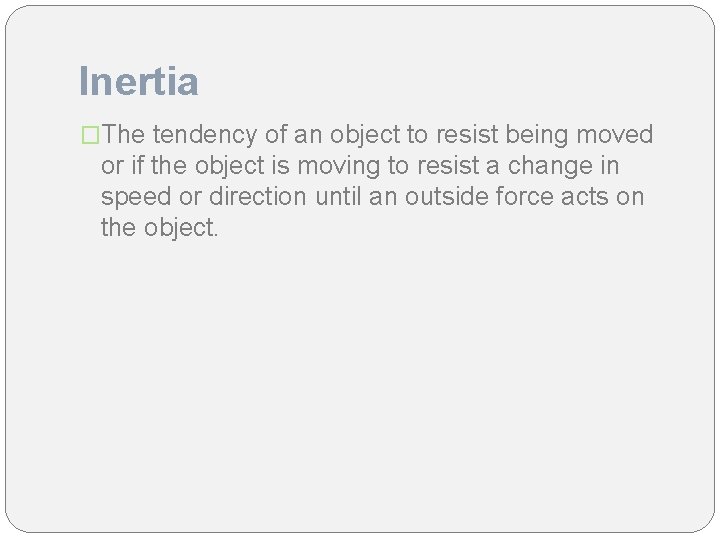 Inertia �The tendency of an object to resist being moved or if the object