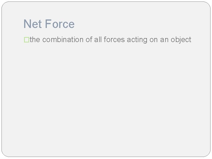 Net Force �the combination of all forces acting on an object 