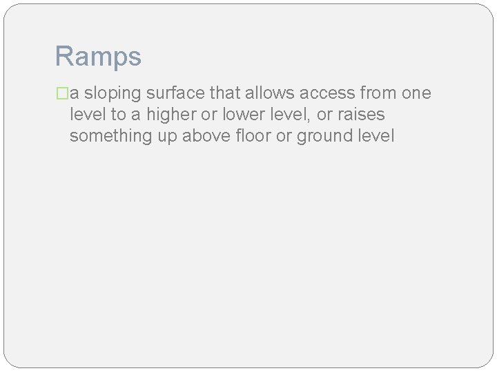 Ramps �a sloping surface that allows access from one level to a higher or