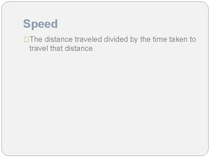 Speed �The distance traveled divided by the time taken to travel that distance. 