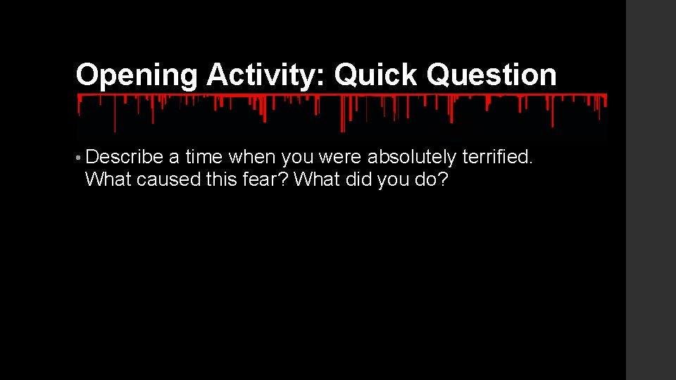 Opening Activity: Quick Question • Describe a time when you were absolutely terrified. What