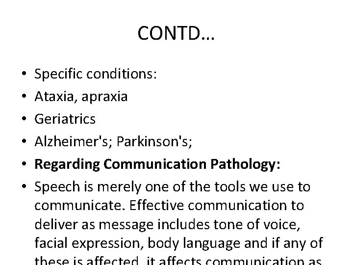 CONTD… • • • Specific conditions: Ataxia, apraxia Geriatrics Alzheimer's; Parkinson's; Regarding Communication Pathology: