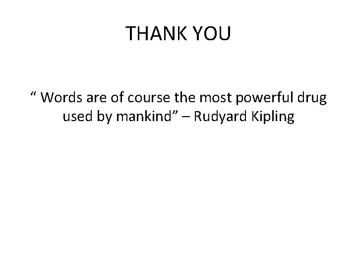 THANK YOU “ Words are of course the most powerful drug used by mankind”