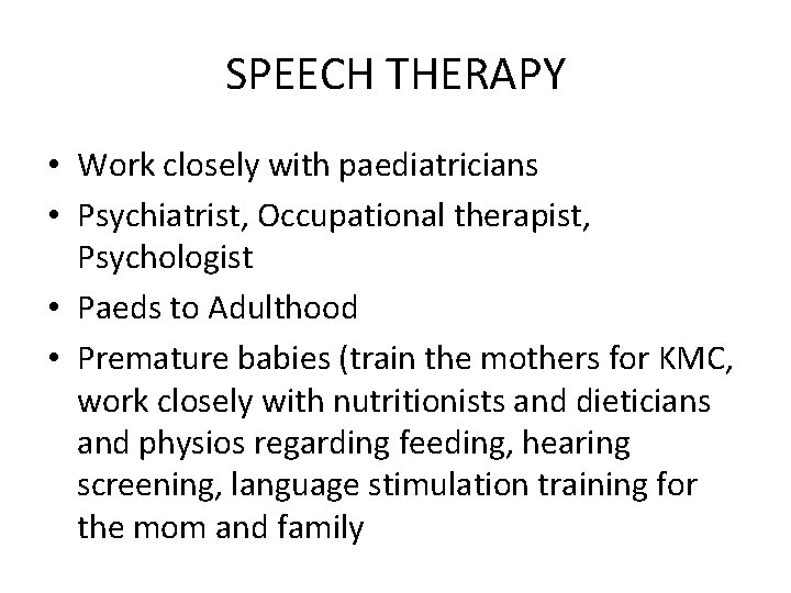 SPEECH THERAPY • Work closely with paediatricians • Psychiatrist, Occupational therapist, Psychologist • Paeds