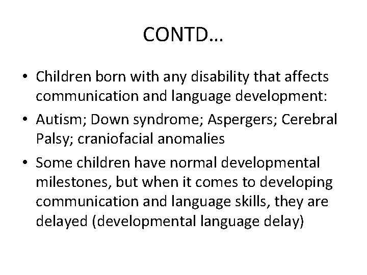 CONTD… • Children born with any disability that affects communication and language development: •