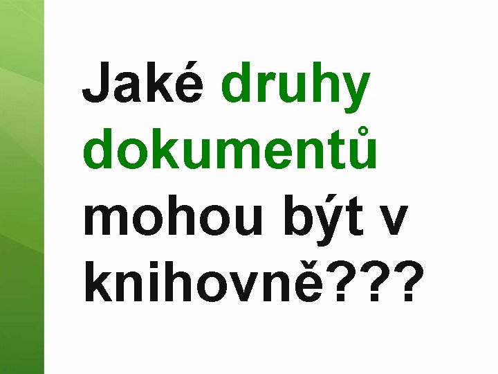 Jaké druhy dokumentů mohou být v knihovně? ? ? 