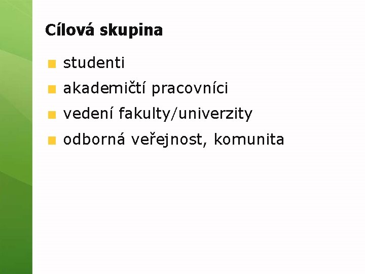 Cílová skupina studenti akademičtí pracovníci vedení fakulty/univerzity odborná veřejnost, komunita 