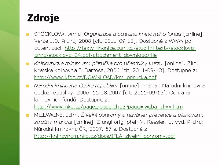 Zdroje STÖCKLOVÁ, Anna. Organizace a ochrana knihovního fondu [online]. Verze 1. 0. Praha, 2008