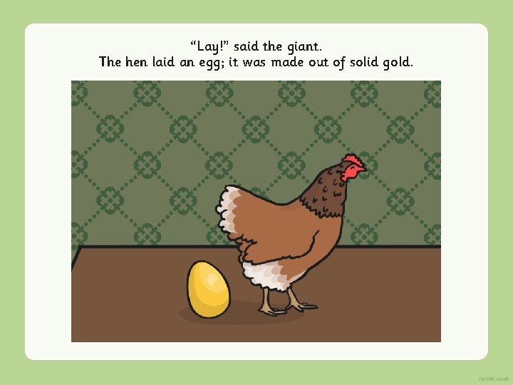“Lay!” said the giant. The hen laid an egg; it was made out of