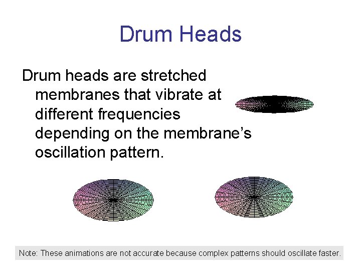 Drum Heads Drum heads are stretched membranes that vibrate at different frequencies depending on