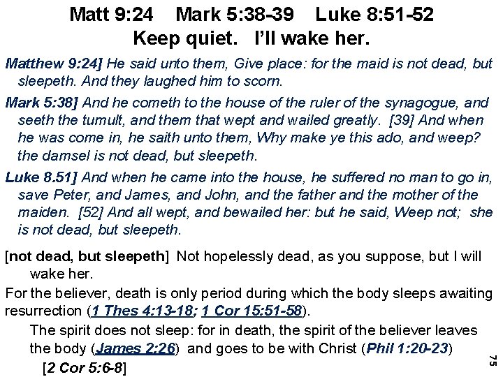 Matt 9: 24 Mark 5: 38 -39 Luke 8: 51 -52 Keep quiet. I’ll