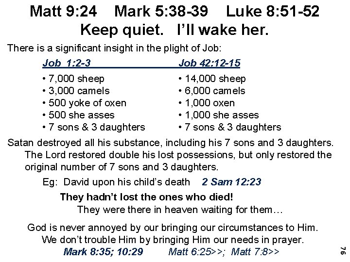 Matt 9: 24 Mark 5: 38 -39 Luke 8: 51 -52 Keep quiet. I’ll