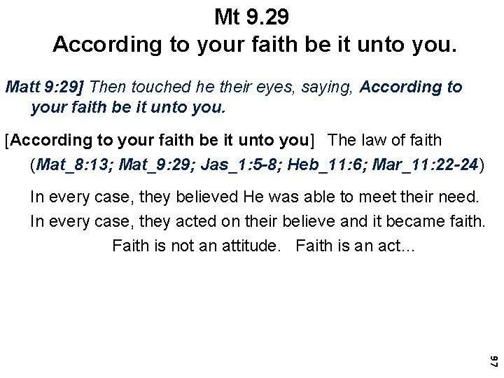 Mt 9. 29 According to your faith be it unto you. Matt 9: 29]