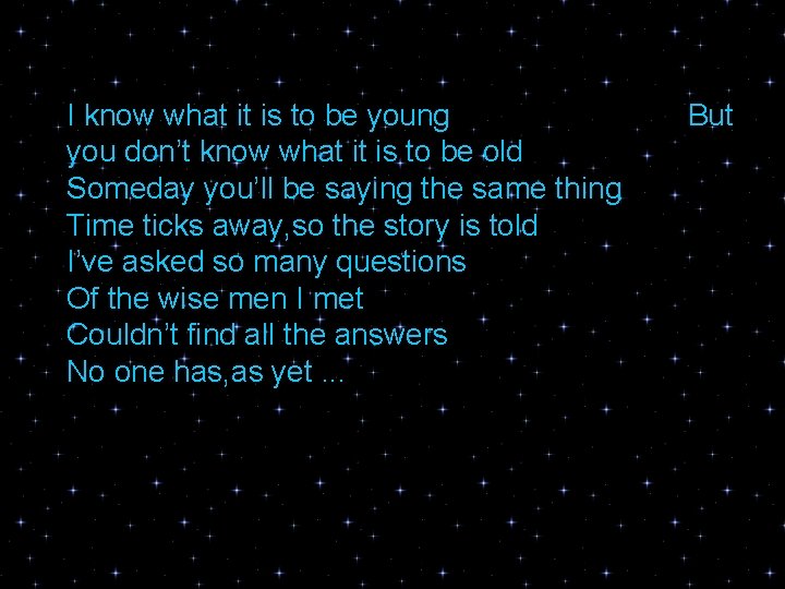 I know what it is to be young you don’t know what it is