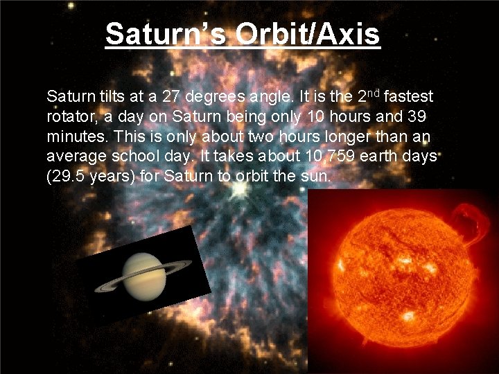 Saturn’s Orbit/Axis Saturn tilts at a 27 degrees angle. It is the 2 nd