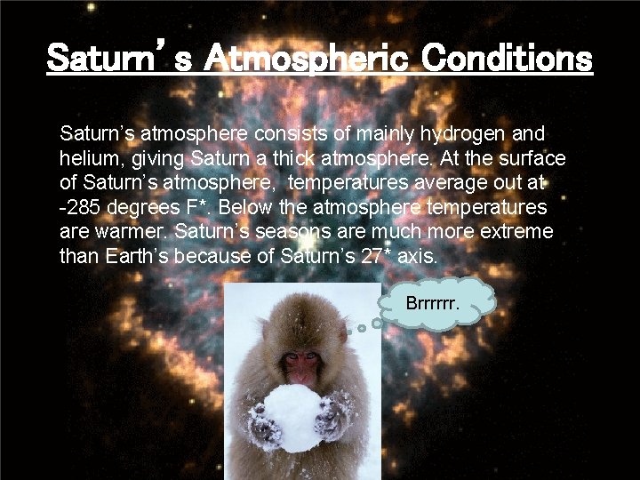 Saturn’s Atmospheric Conditions Saturn’s atmosphere consists of mainly hydrogen and helium, giving Saturn a