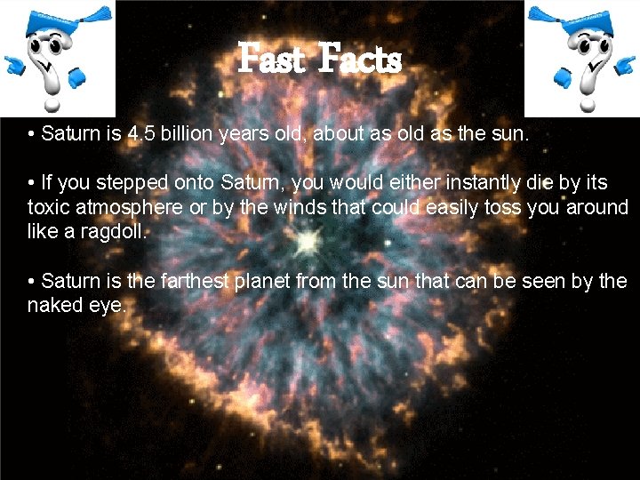 Fast Facts • Saturn is 4. 5 billion years old, about as old as