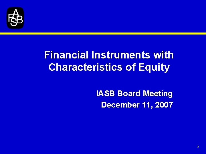 Financial Instruments with Characteristics of Equity IASB Board Meeting December 11, 2007 2 