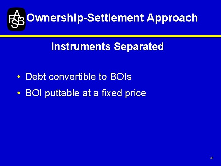 Ownership-Settlement Approach Instruments Separated • Debt convertible to BOIs • BOI puttable at a