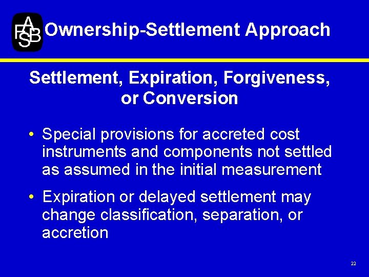 Ownership-Settlement Approach Settlement, Expiration, Forgiveness, or Conversion • Special provisions for accreted cost instruments