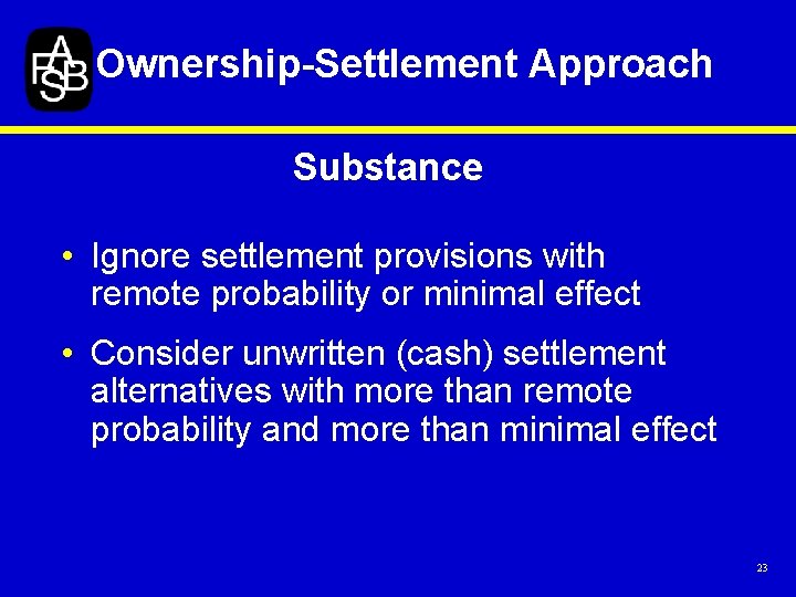 Ownership-Settlement Approach Substance • Ignore settlement provisions with remote probability or minimal effect •