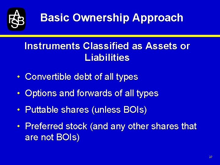 Basic Ownership Approach Instruments Classified as Assets or Liabilities • Convertible debt of all