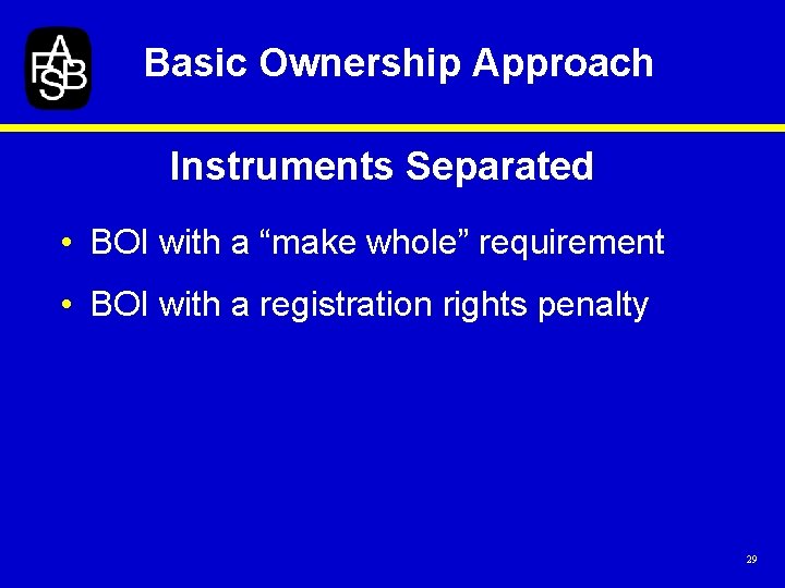 Basic Ownership Approach Instruments Separated • BOI with a “make whole” requirement • BOI
