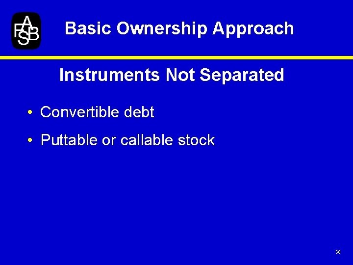 Basic Ownership Approach Instruments Not Separated • Convertible debt • Puttable or callable stock
