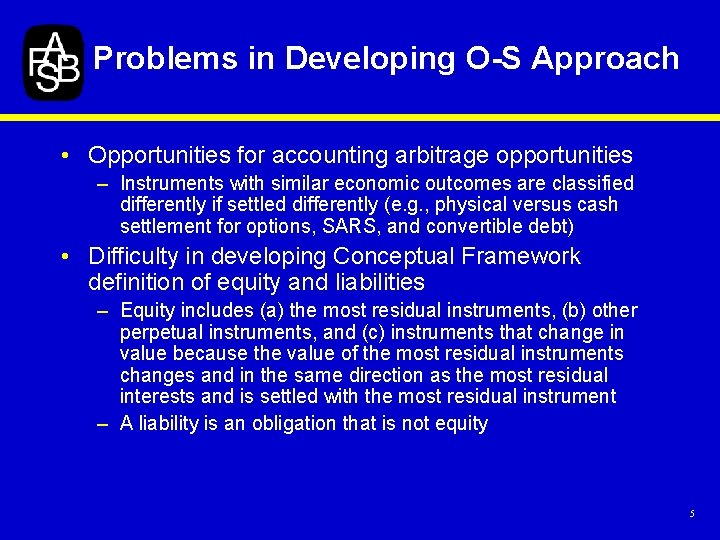 Problems in Developing O-S Approach • Opportunities for accounting arbitrage opportunities – Instruments with