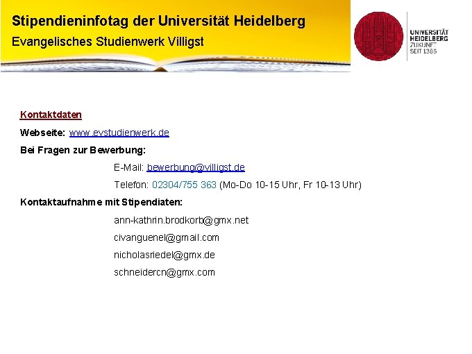 Stipendieninfotag der Universität Heidelberg Evangelisches Studienwerk Villigst Kontaktdaten Webseite: www. evstudienwerk. de Bei Fragen