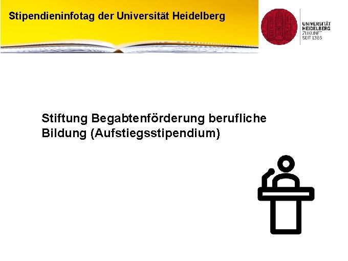 Stipendieninfotag der Universität Heidelberg Stiftung Begabtenförderung berufliche Bildung (Aufstiegsstipendium) 