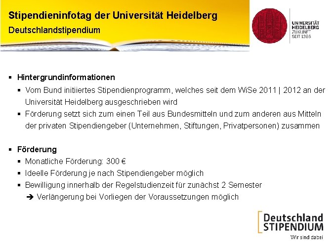 Stipendieninfotag der Universität Heidelberg Deutschlandstipendium § Hintergrundinformationen § Vom Bund initiiertes Stipendienprogramm, welches seit