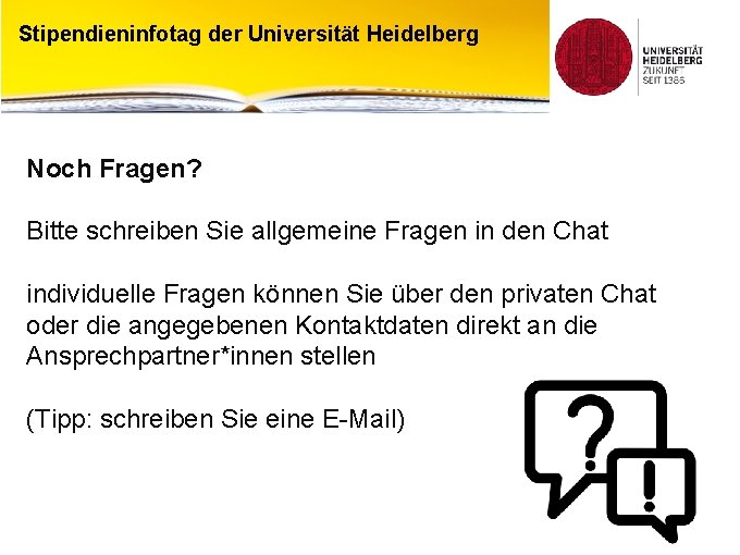 Stipendieninfotag der Universität Heidelberg Noch Fragen? Bitte schreiben Sie allgemeine Fragen in den Chat