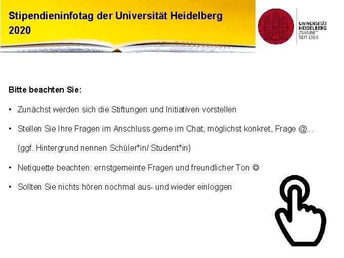 Stipendieninfotag der Universität Heidelberg 2020 Bitte beachten Sie: • Zunächst werden sich die Stiftungen
