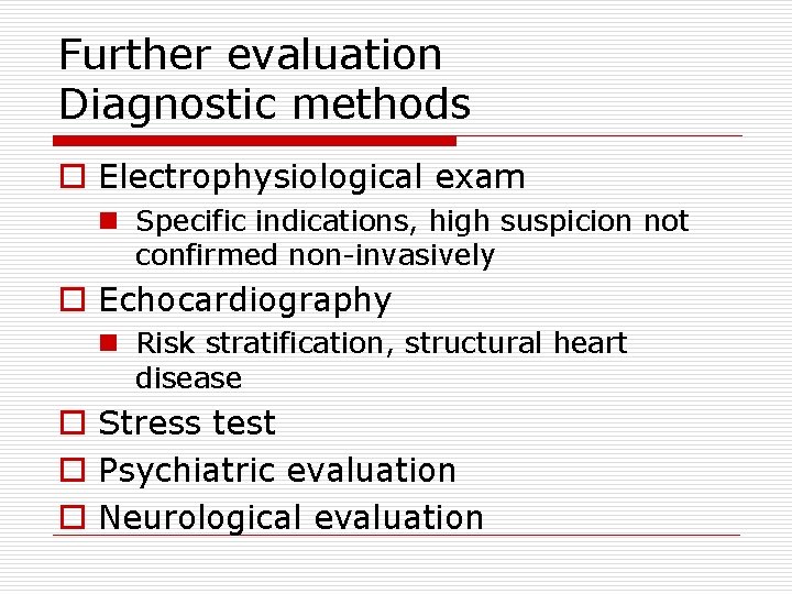 Further evaluation Diagnostic methods o Electrophysiological exam n Specific indications, high suspicion not confirmed