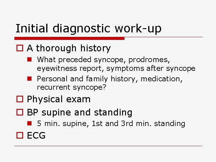 Initial diagnostic work-up o A thorough history n What preceded syncope, prodromes, eyewitness report,