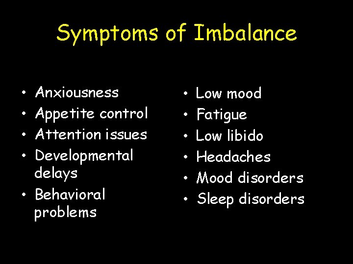 Symptoms of Imbalance Anxiousness Appetite control Attention issues Developmental delays • Behavioral problems •