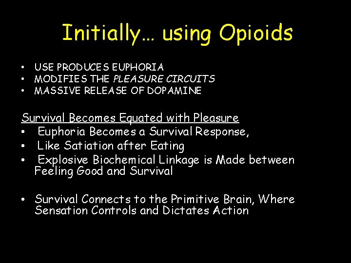 Initially… using Opioids • USE PRODUCES EUPHORIA • MODIFIES THE PLEASURE CIRCUITS • MASSIVE