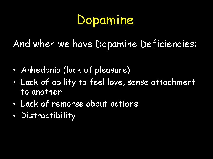 Dopamine And when we have Dopamine Deficiencies: • Anhedonia (lack of pleasure) • Lack