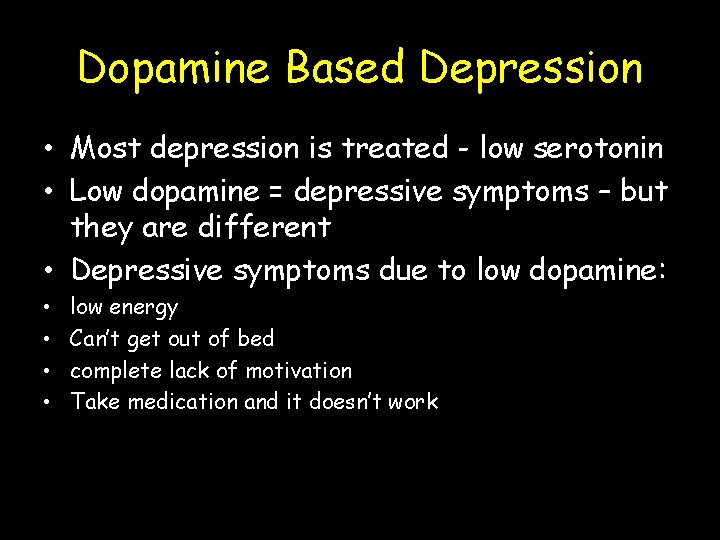 Dopamine Based Depression • Most depression is treated - low serotonin • Low dopamine