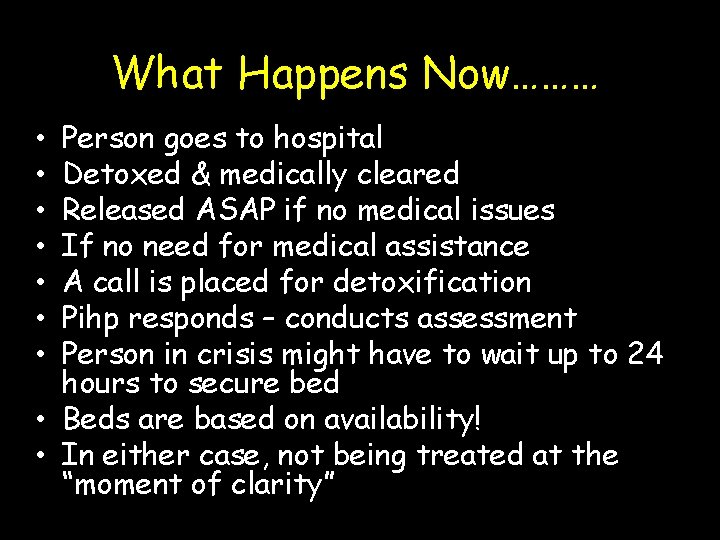 What Happens Now……… Person goes to hospital Detoxed & medically cleared Released ASAP if