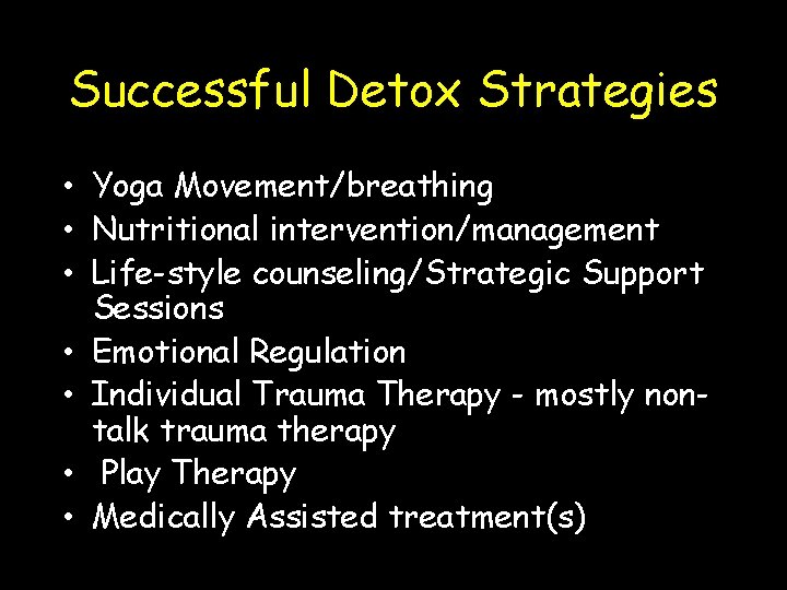 Successful Detox Strategies • Yoga Movement/breathing • Nutritional intervention/management • Life-style counseling/Strategic Support Sessions
