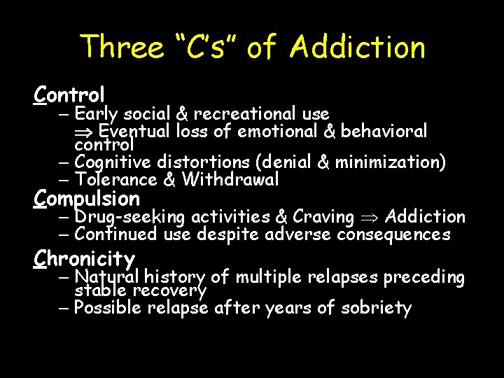 Three “C’s” of Addiction Control – Early social & recreational use Eventual loss of