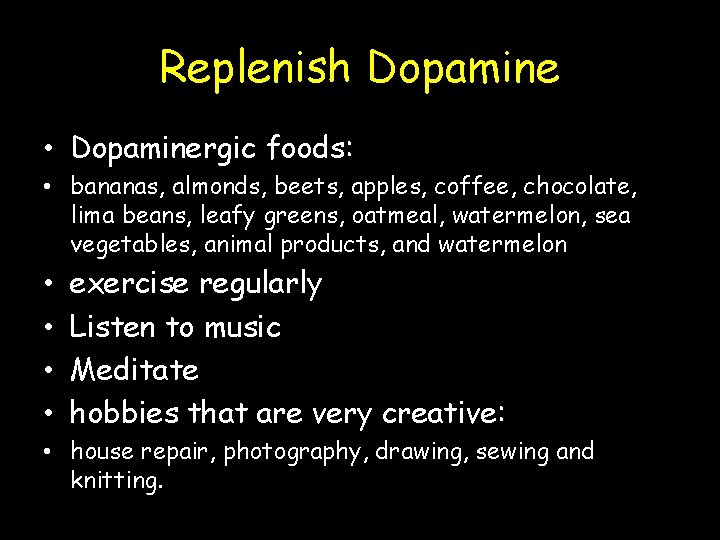 Replenish Dopamine • Dopaminergic foods: • bananas, almonds, beets, apples, coffee, chocolate, lima beans,