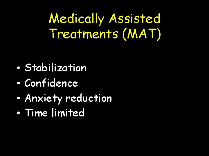 Medically Assisted Treatments (MAT) • • Stabilization Confidence Anxiety reduction Time limited 