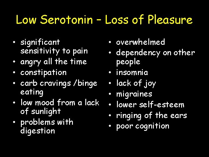 Low Serotonin – Loss of Pleasure • significant sensitivity to pain • angry all