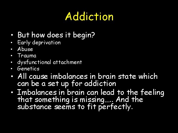 Addiction • But how does it begin? • • • Early deprivation Abuse Trauma