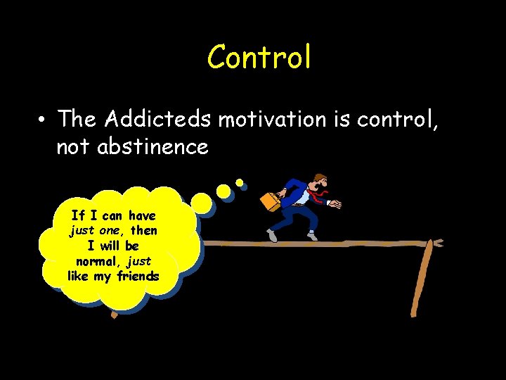 Control • The Addicteds motivation is control, not abstinence If I can have just
